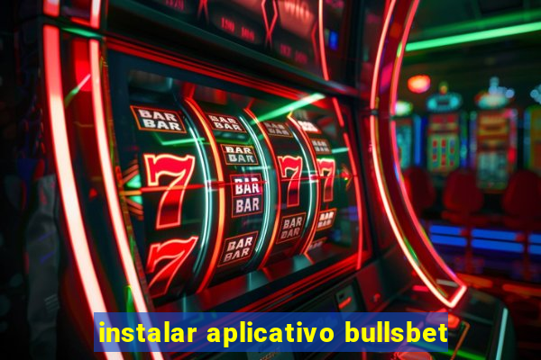 instalar aplicativo bullsbet